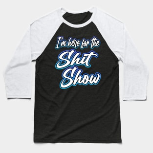 Here For The Shit Show Baseball T-Shirt